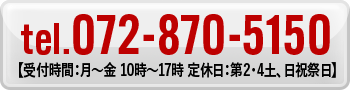 tel:072-870-5150 【受付時間：月～金 10時～17時 定休日：第2・4土、日祝祭日】